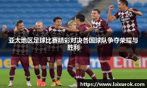 亚太地区足球比赛精彩对决各国球队争夺荣耀与胜利