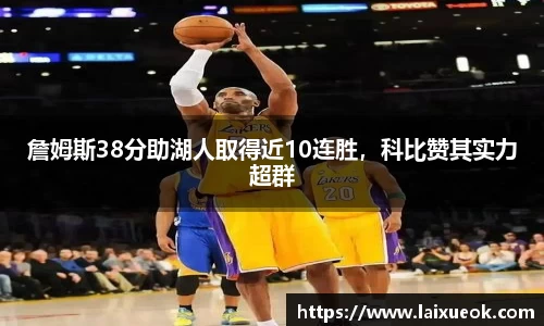 詹姆斯38分助湖人取得近10连胜，科比赞其实力超群