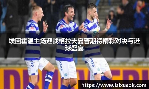 埃因霍温主场迎战格拉夫夏普期待精彩对决与进球盛宴