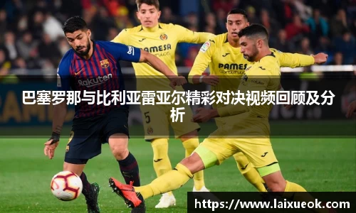 巴塞罗那与比利亚雷亚尔精彩对决视频回顾及分析