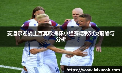 安道尔迎战土耳其欧洲杯小组赛精彩对决前瞻与分析