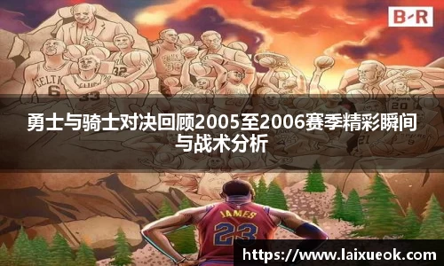 勇士与骑士对决回顾2005至2006赛季精彩瞬间与战术分析